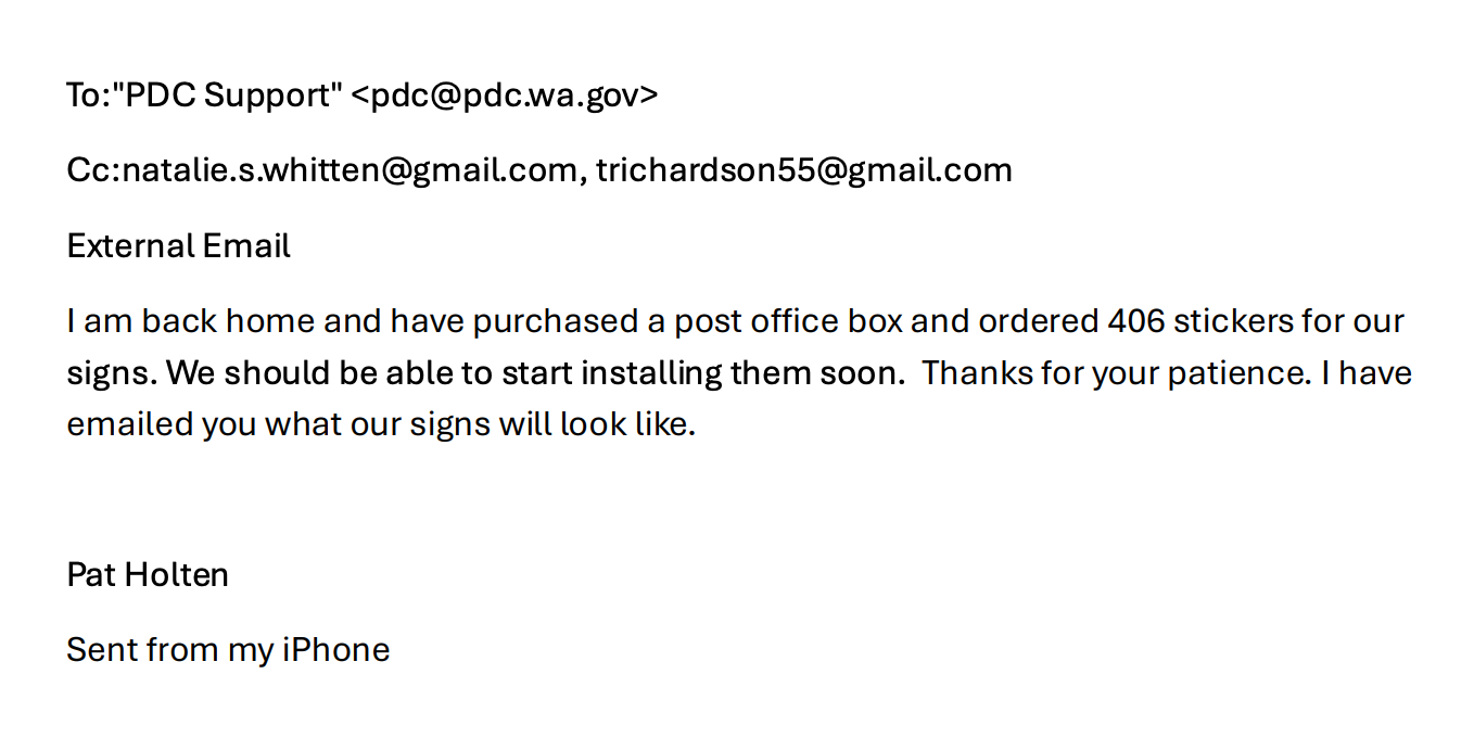 To: PDC Support, cc:natalie.s.whitten@gmail.com, trichardson55@gmail.com -- I am back home and have purchased a post office box and ordered 406 stickers for our signs. We should be able to start installing them soon. Thanks for your patience. I have emailed you what our signs will look like. - Pat Holten